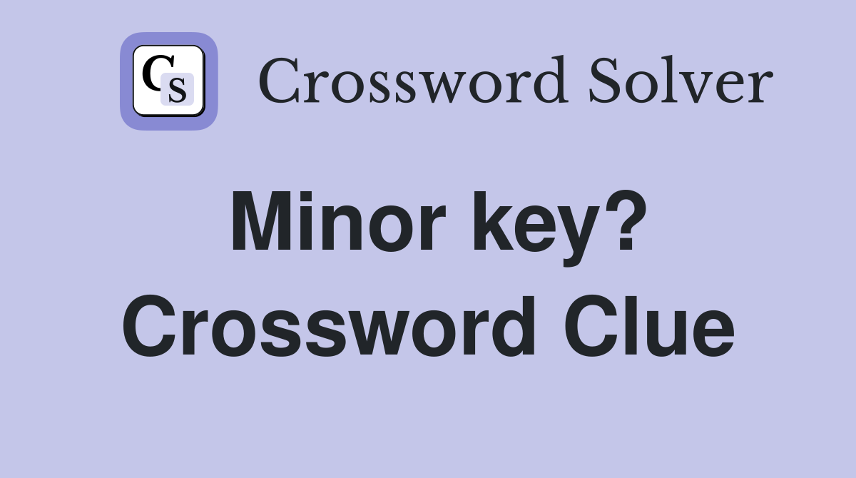 Minor key? Crossword Clue Answers Crossword Solver